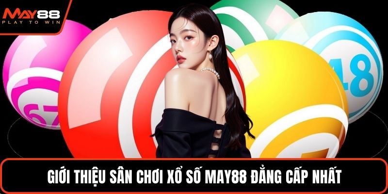 Giới thiệu sân chơi xổ số May88 đẳng cấp nhất