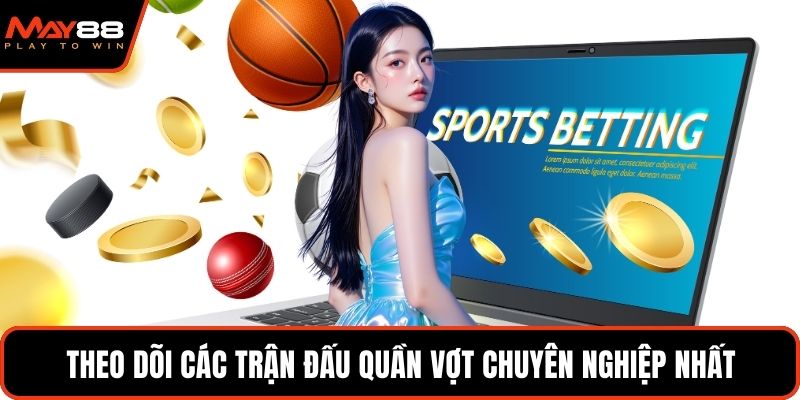 Theo dõi các trận đấu quần vợt chuyên nghiệp nhất